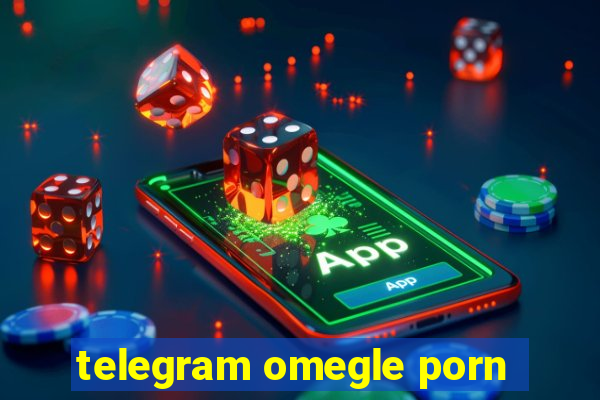 telegram omegle porn